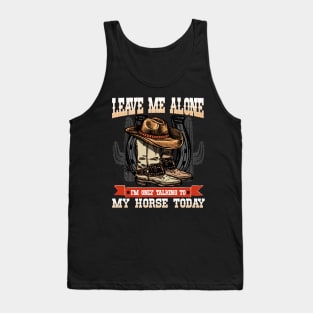 Leave Me Alone I'm Only Talking To My Horse Today Tank Top